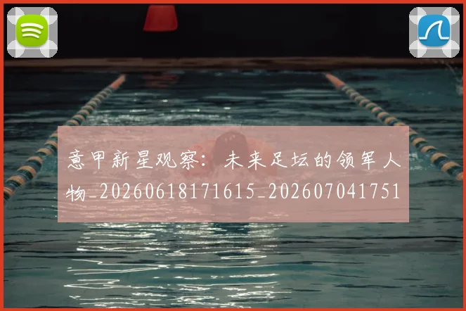 意甲新星观察:未来足坛的领军人物_20260618171615_20260704175106
