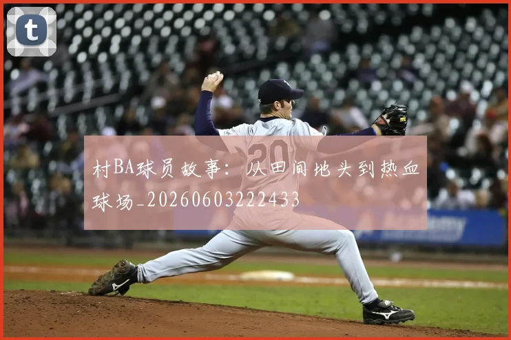 村BA球员故事:从田间地头到热血球场_20260603222433