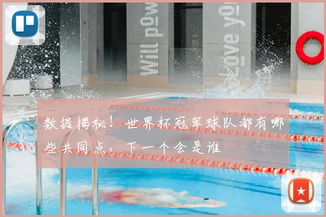 数据揭秘!世界杯冠军球队都有哪些共同点,下一个会是谁
