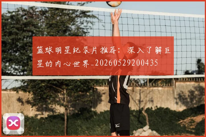篮球明星纪录片推荐：深入了解巨星的内心世界_20260529200435