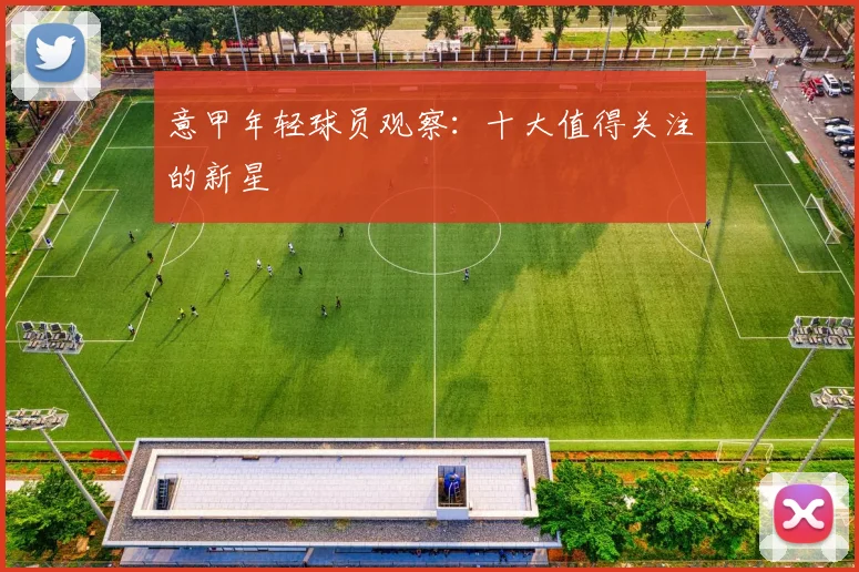 意甲年轻球员观察:十大值得关注的新星