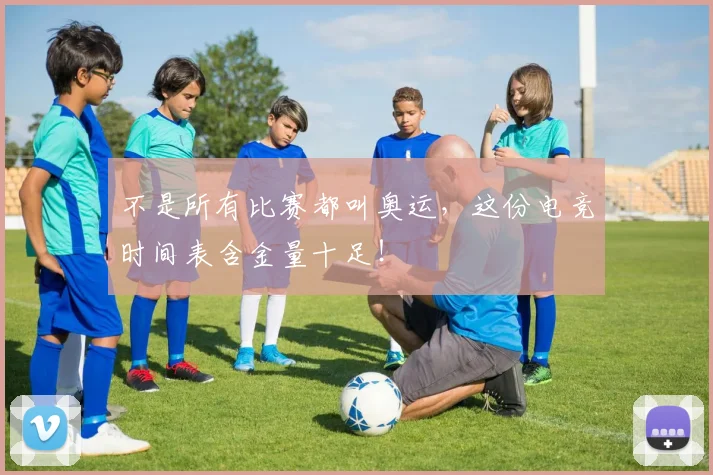 不是所有比赛都叫奥运,这份电竞时间表含金量十足!