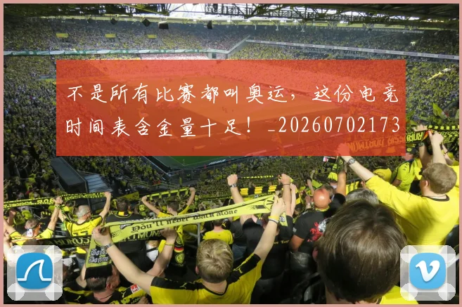 不是所有比赛都叫奥运,这份电竞时间表含金量十足!_20260702173444