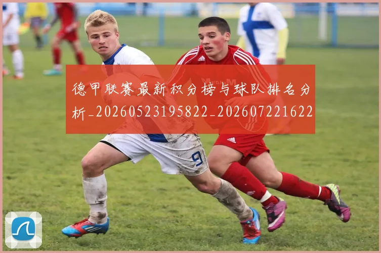 德甲联赛最新积分榜与球队排名分析_20260523195822_20260722162233