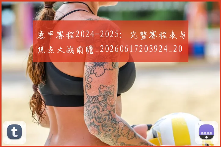 意甲赛程2024-2025:完整赛程表与焦点大战前瞻_20260617203924_20260707012820