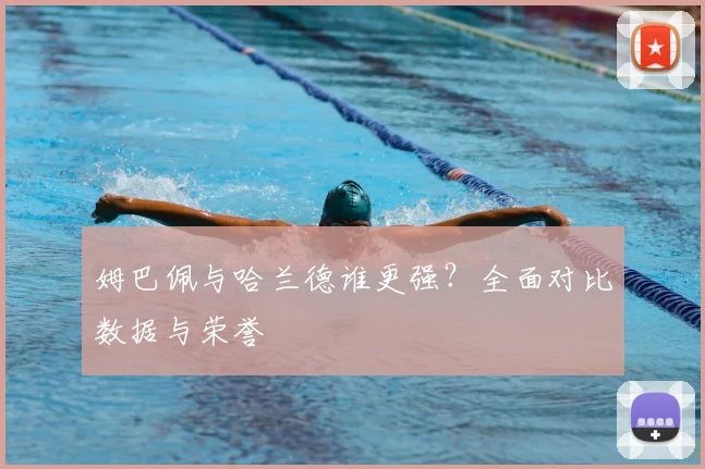 姆巴佩与哈兰德谁更强?全面对比数据与荣誉