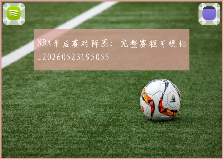 NBA季后赛对阵图:完整赛程可视化_20260523195055